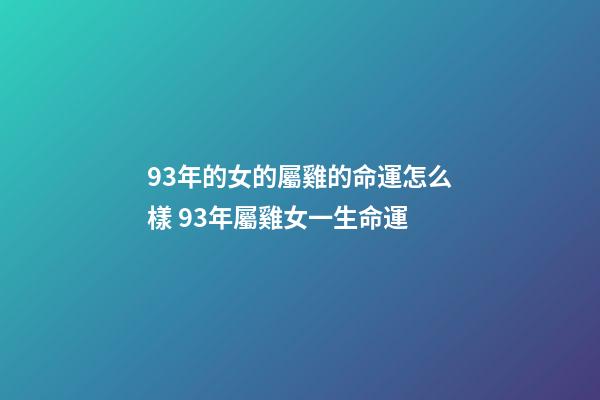 93年的女的屬雞的命運怎么樣 93年屬雞女一生命運